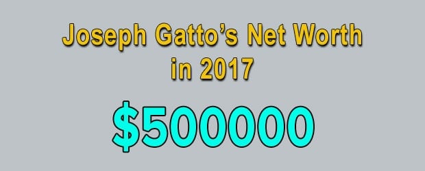 Joseph Gatto's net worth is $500000 