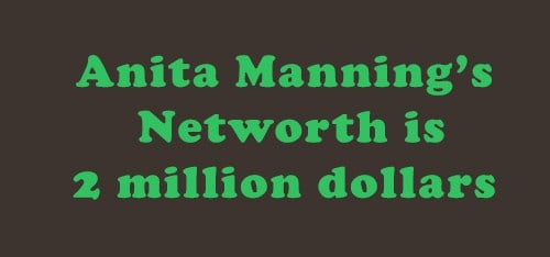 Anita Manning's Net-worth is 2 Million dollars