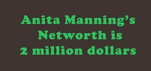 Anita Manning's Net-worth is 2 Million dollars